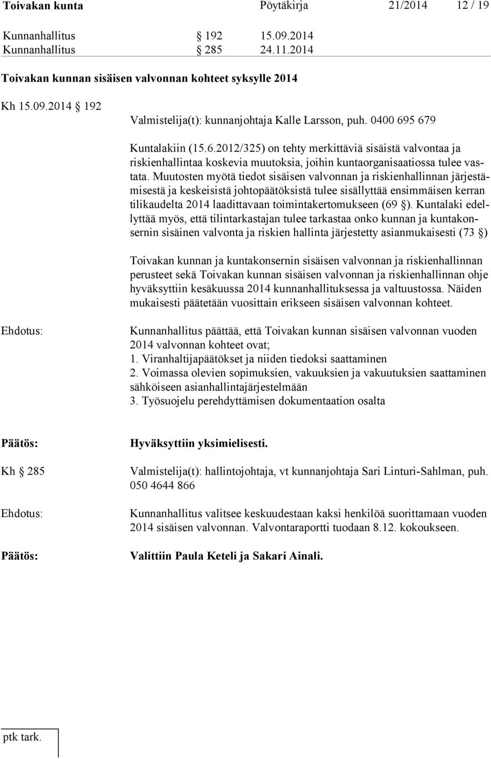 Muutosten myötä tiedot sisäisen valvonnan ja riskienhallinnan järjestämisestä ja keskeisistä johtopäätöksistä tulee sisällyttää ensimmäisen kerran tilikaudelta 2014 laadittavaan toimintakertomukseen