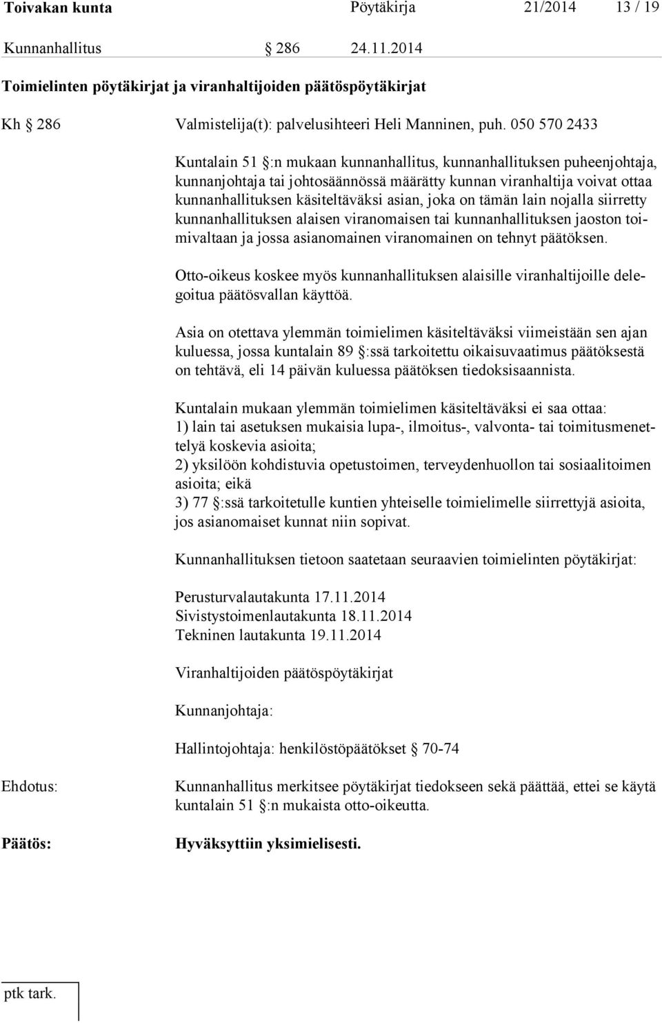käsiteltäväksi asian, joka on tämän lain nojalla siirretty kun nan hal li tuk sen alaisen viranomaisen tai kunnanhallituksen jaoston toimi val taan ja jossa asianomainen viranomainen on tehnyt