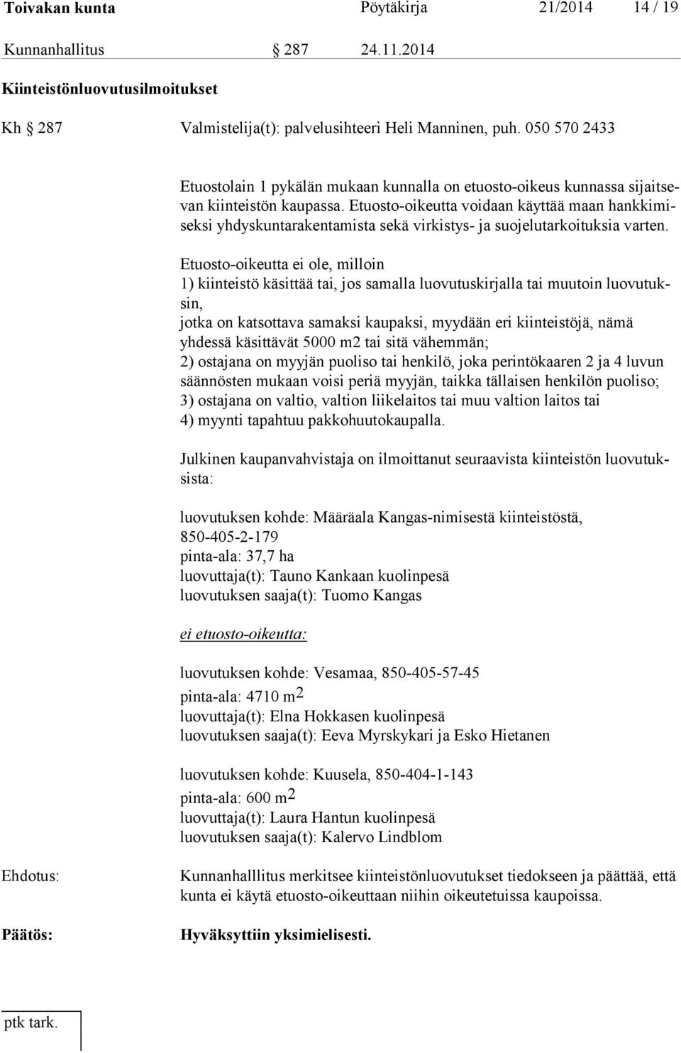 Etuosto-oikeutta voidaan käyttää maan hankkimiseksi yhdyskuntarakentamista sekä virkistys- ja suojelutarkoituksia varten.
