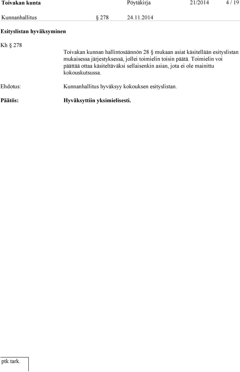 käsitellään esityslistan mukaisessa järjestyksessä, jollei toimielin toisin päätä.