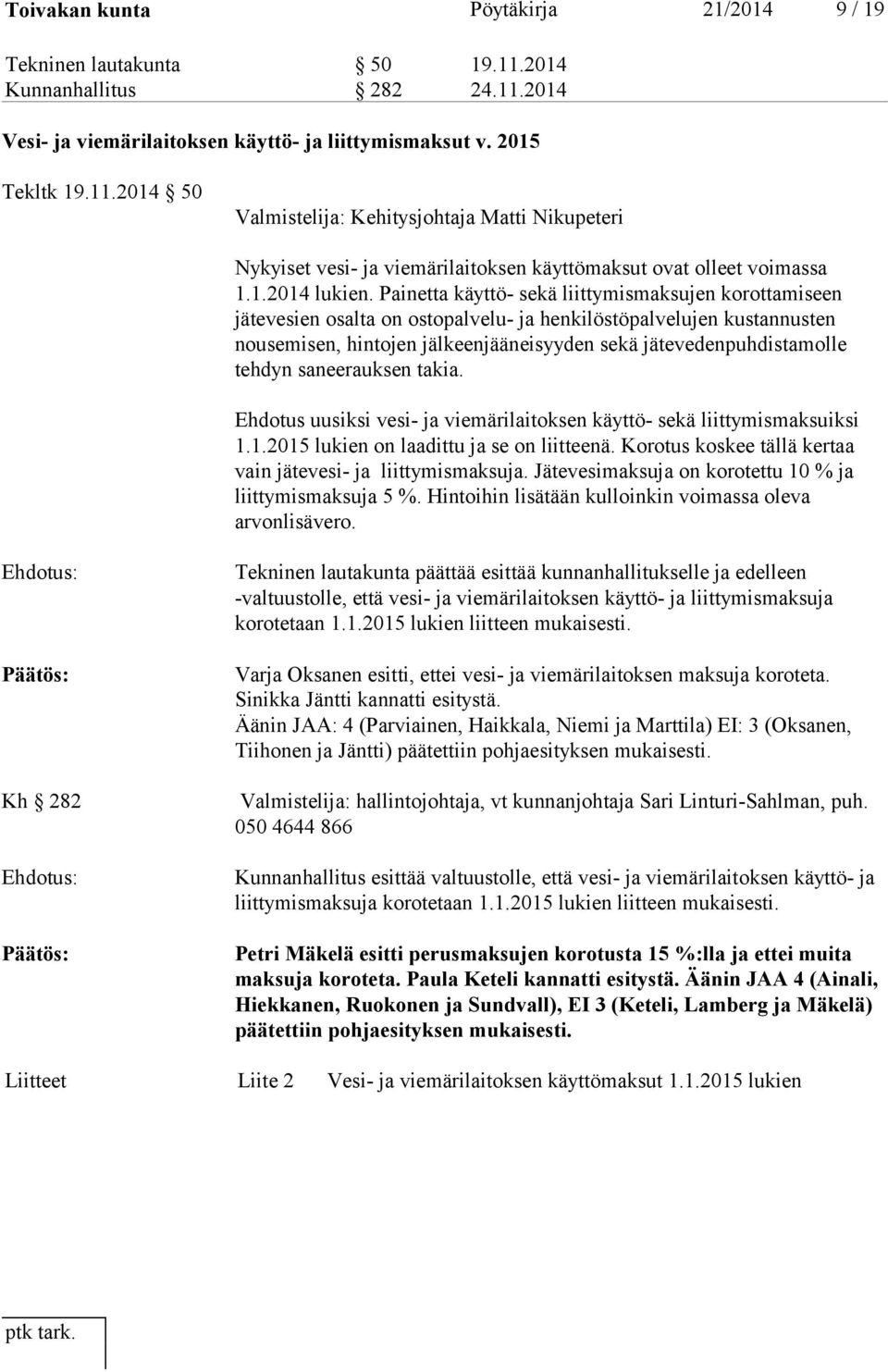 Painetta käyttö- sekä liittymismaksujen korottamiseen jätevesien osalta on ostopalvelu- ja henkilöstöpalvelujen kustannusten nousemisen, hintojen jälkeenjääneisyyden sekä jätevedenpuhdistamolle