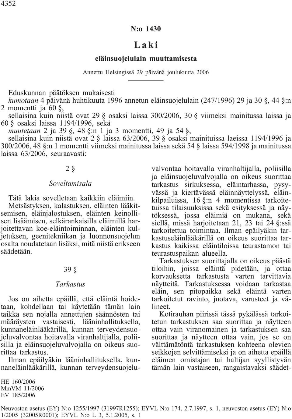 ja 54, sellaisina kuin niistä ovat 2 laissa 63/2006, 39 osaksi mainituissa laeissa 1194/1996 ja 300/2006, 48 :n 1 momentti viimeksi mainitussa laissa sekä 54 laissa 594/1998 ja mainitussa laissa