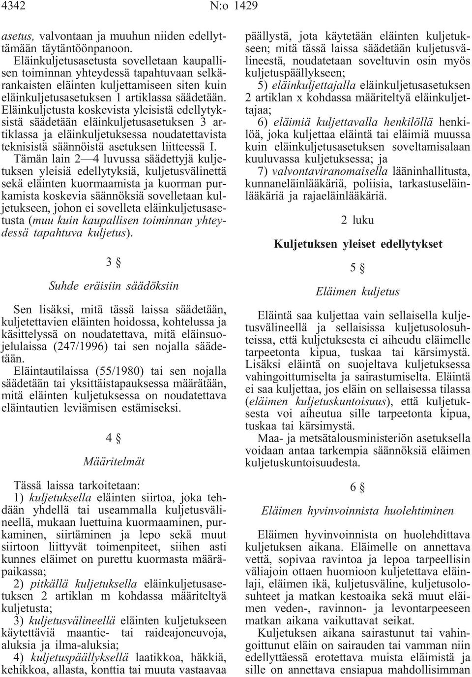 Eläinkuljetusta koskevista yleisistä edellytyksistä säädetään eläinkuljetusasetuksen 3 artiklassa ja eläinkuljetuksessa noudatettavista teknisistä säännöistä asetuksen liitteessä I.