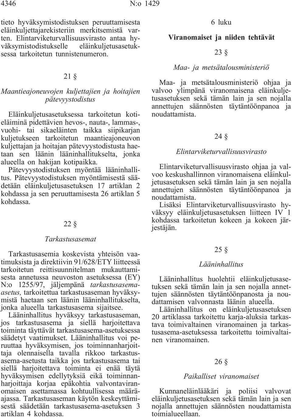 21 Maantieajoneuvojen kuljettajien ja hoitajien pätevyystodistus Eläinkuljetusasetuksessa tarkoitetun kotieläiminä pidettävien hevos-, nauta-, lammas-, vuohi- tai sikaeläinten taikka siipikarjan