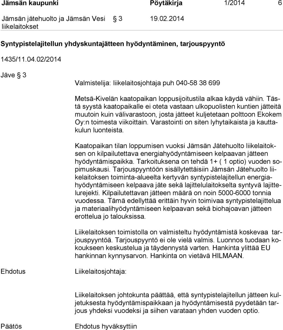 Tästä syystä kaatopaikalle ei oteta vastaan ulkopuolisten kuntien jätteitä muu toin kuin välivarastoon, josta jätteet kuljetetaan polttoon Ekokem Oy:n toimesta viikoittain.