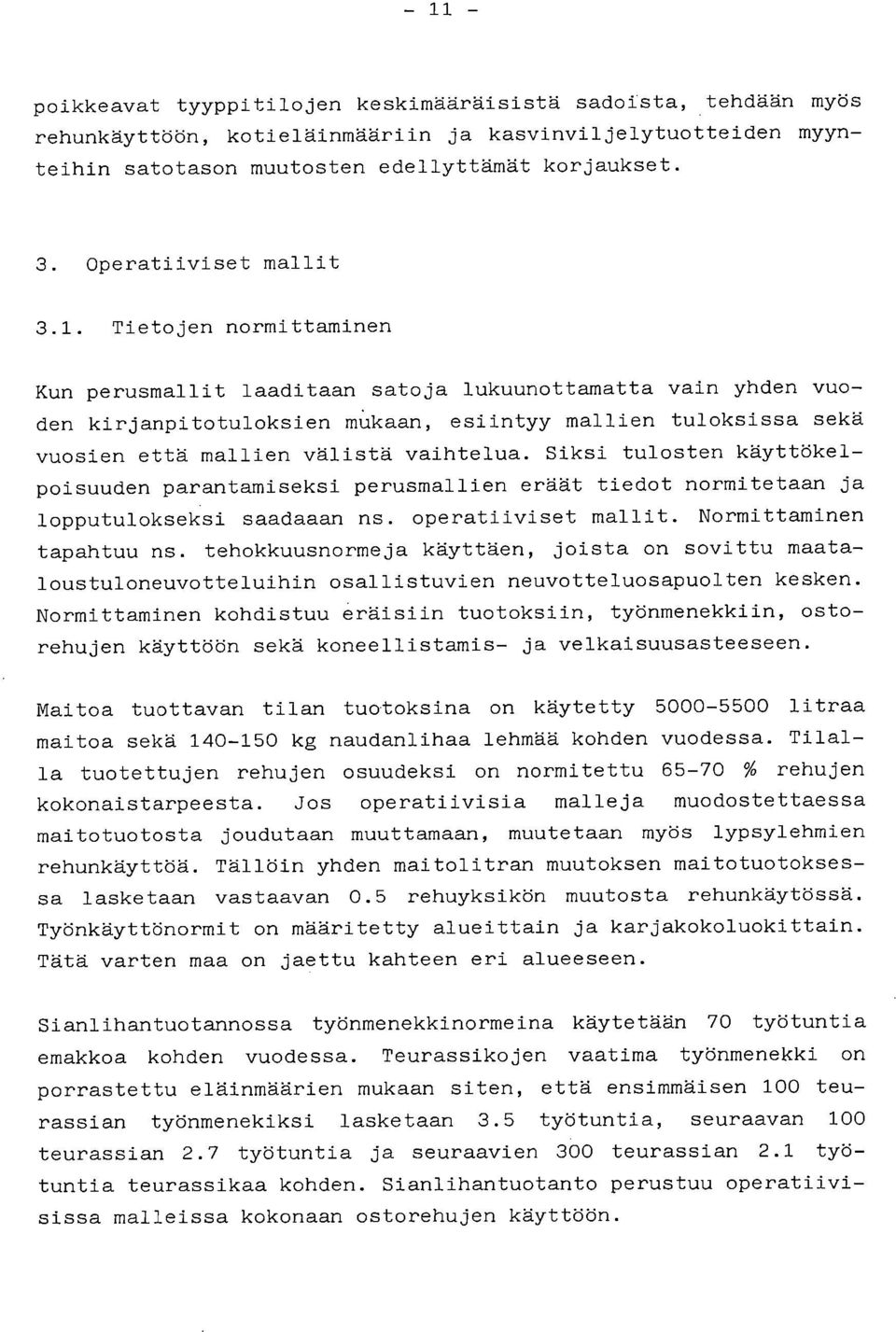 Tietojen normittaminen Kun perusmallit laaditaan satoja lukuunottamatta vain yhden vuoden kirjanpitotuloksien mukaan, esiintyy mallien tuloksissa sekä vuosien että mallien välistä vaihtelua.