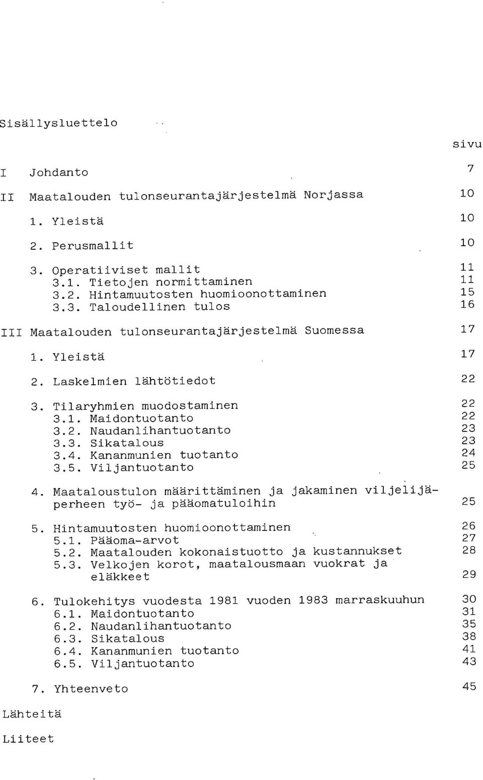 3. Sikatalous 23 3.4. Kananmunien tuotanto 24 3.5. Viljantuotanto 25 4. Maataloustulon määrittäminen ja jakaminen viljelijäperheen työ- ja pääomatuloihin 25 5. Hintamuutosten huomioonottaminen 26 5.1.