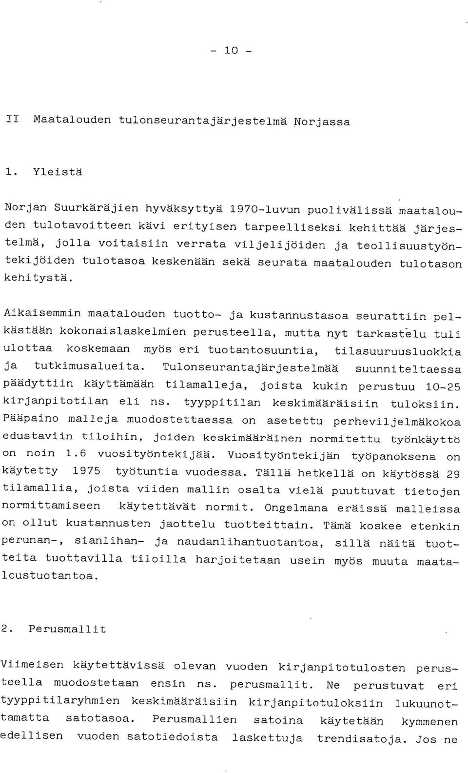 Aikaisemmin maatalouden tuotto- ja kustannustasoa seurattiin pelkästään kokonaislaskelmien perusteella, mutta nyt tarkastelu tuli ulottaa koskemaan myös eri tuotantosuuntia, tilasuuruusluokkia ja