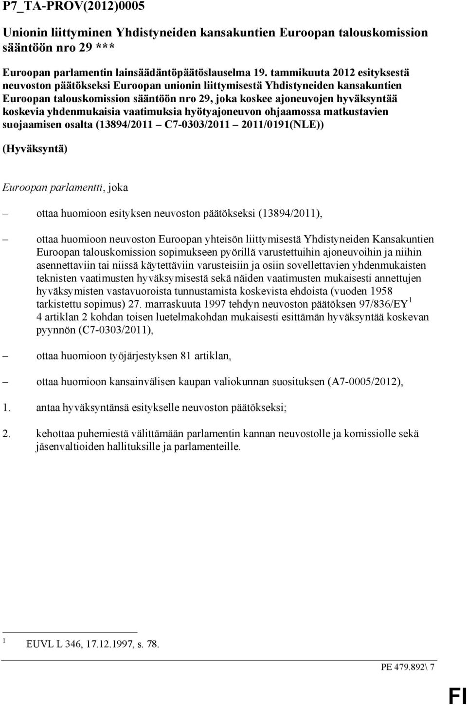 yhdenmukaisia vaatimuksia hyötyajoneuvon ohjaamossa matkustavien suojaamisen osalta (13894/2011 C7-0303/2011 2011/0191(NLE)) (Hyväksyntä) Euroopan parlamentti, joka ottaa huomioon esityksen neuvoston