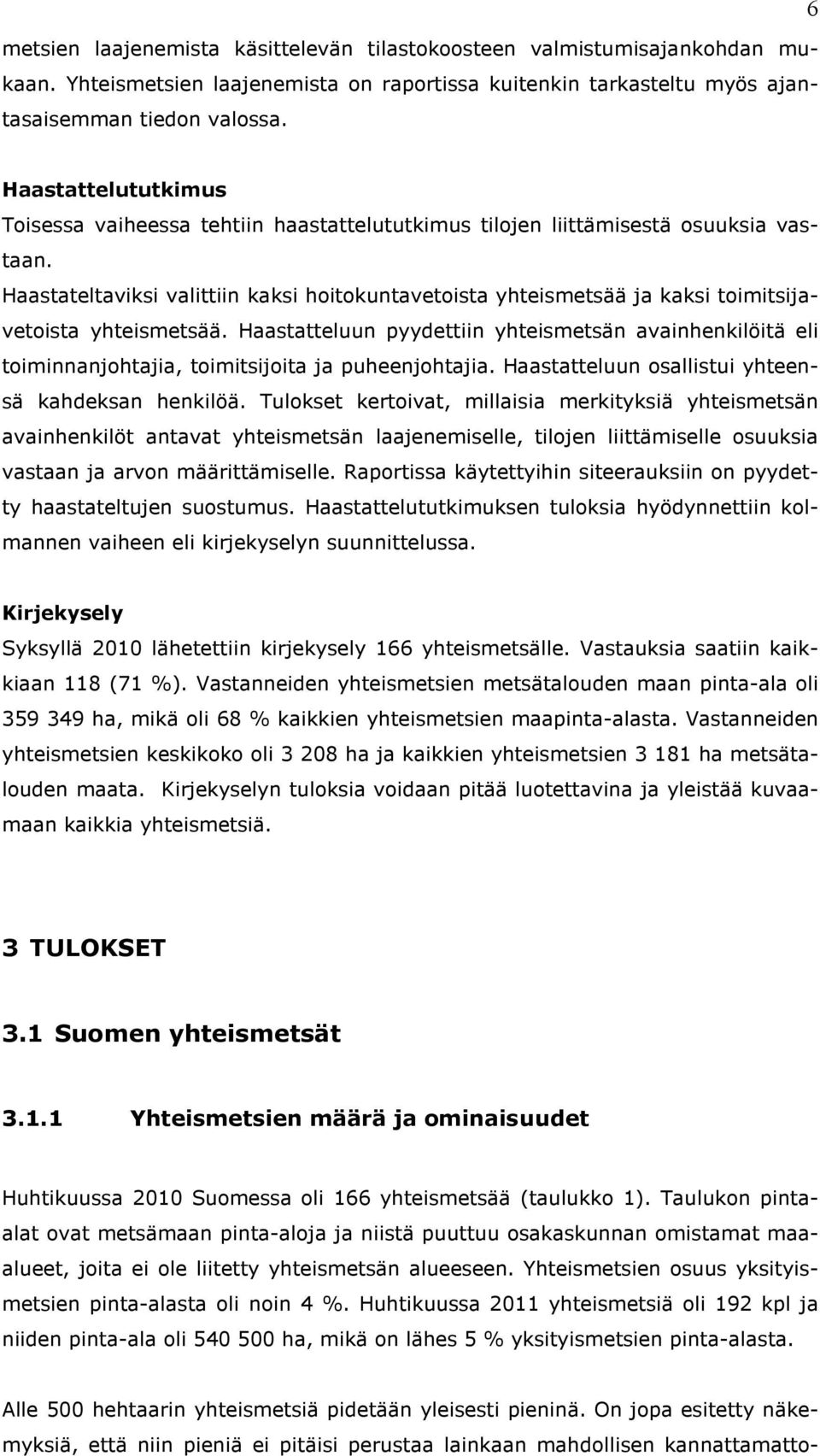 Haastateltaviksi valittiin kaksi hoitokuntavetoista yhteismetsää ja kaksi toimitsijavetoista yhteismetsää.