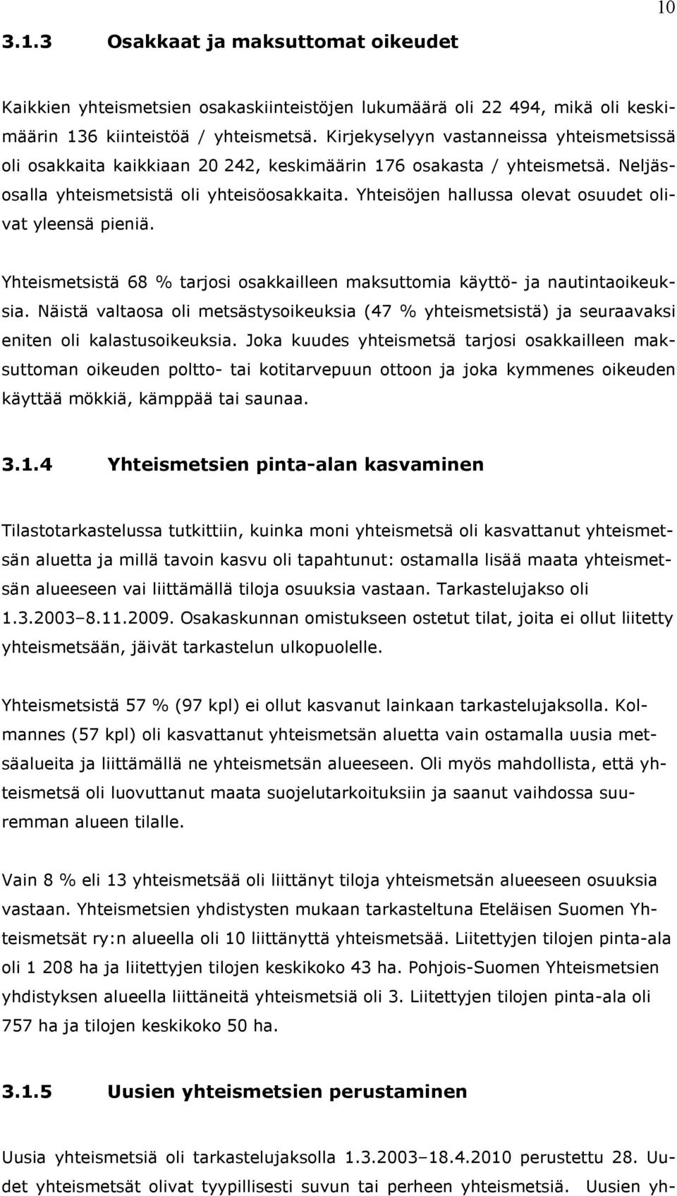 Yhteisöjen hallussa olevat osuudet olivat yleensä pieniä. Yhteismetsistä 68 % tarjosi osakkailleen maksuttomia käyttö- ja nautintaoikeuksia.