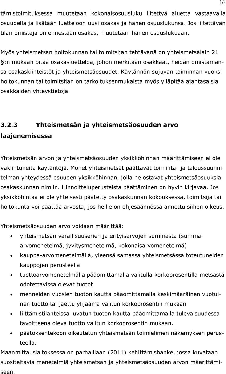 16 Myös yhteismetsän hoitokunnan tai toimitsijan tehtävänä on yhteismetsälain 21 :n mukaan pitää osakasluetteloa, johon merkitään osakkaat, heidän omistamansa osakaskiinteistöt ja yhteismetsäosuudet.