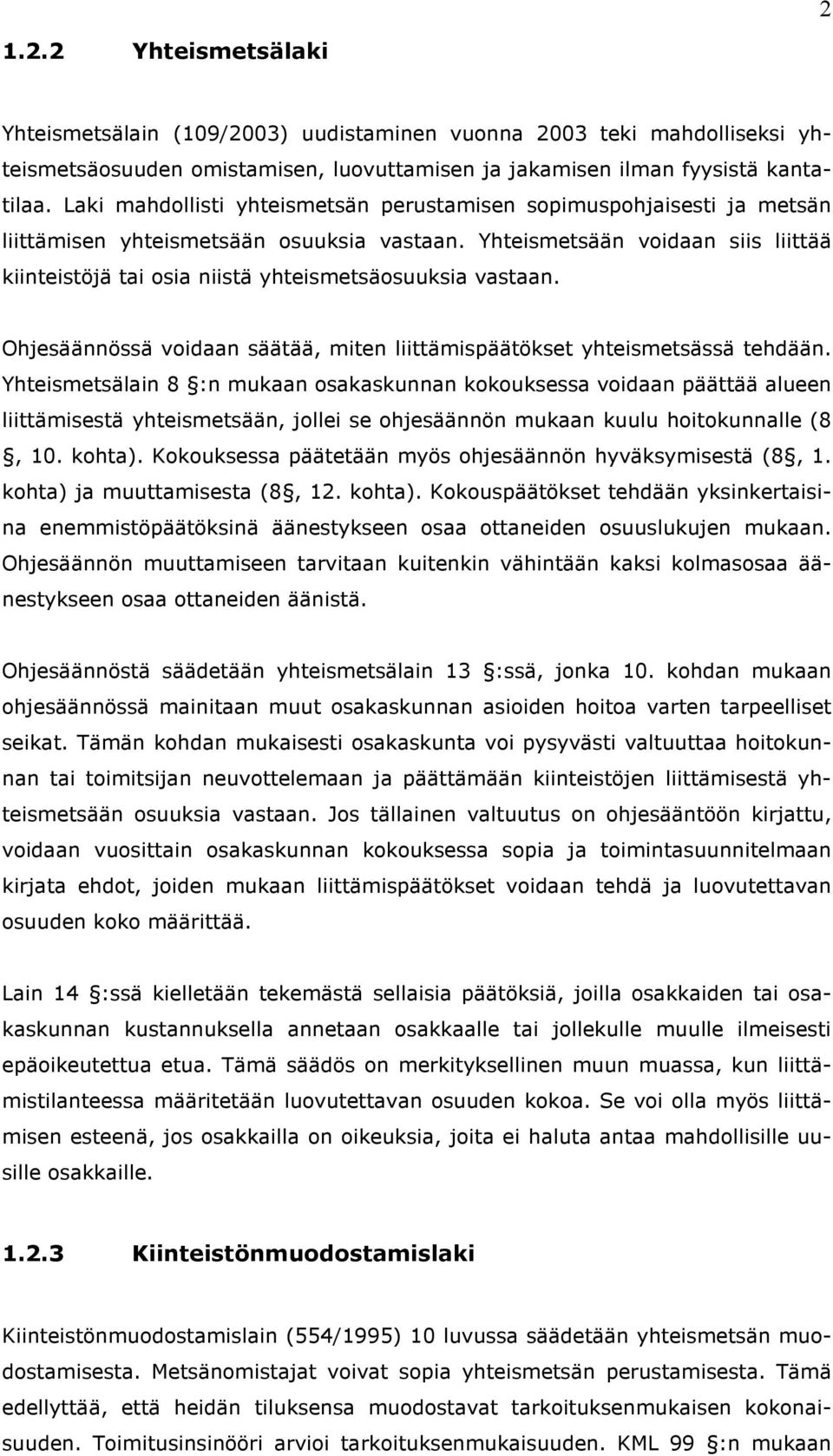 Yhteismetsään voidaan siis liittää kiinteistöjä tai osia niistä yhteismetsäosuuksia vastaan. Ohjesäännössä voidaan säätää, miten liittämispäätökset yhteismetsässä tehdään.