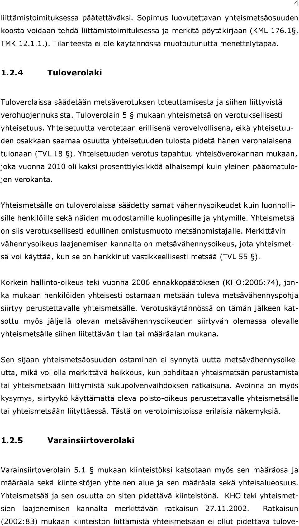 Tuloverolain 5 mukaan yhteismetsä on verotuksellisesti yhteisetuus.