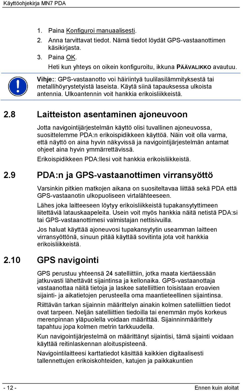 8 Laitteiston asentaminen ajoneuvoon Jotta navigointijärjestelmän käyttö olisi tuvallinen ajoneuvossa, suosittelemme PDA:n erikoispidikkeen käyttöä.