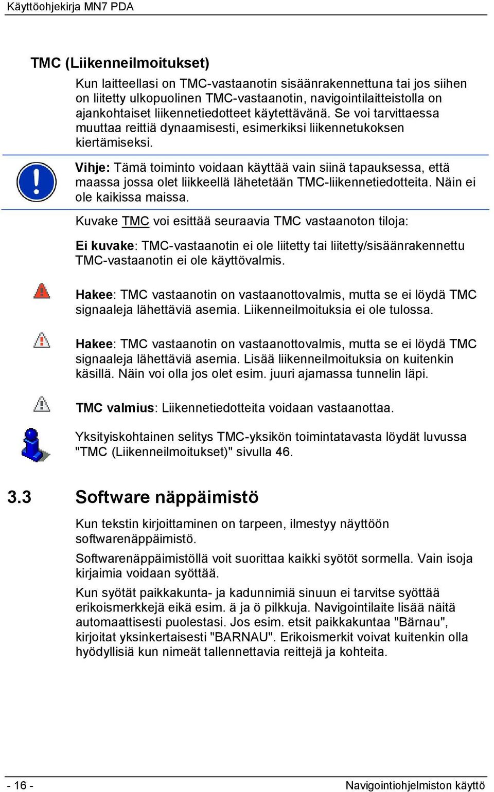 Vihje: Tämä toiminto voidaan käyttää vain siinä tapauksessa, että maassa jossa olet liikkeellä lähetetään TMC-liikennetiedotteita. Näin ei ole kaikissa maissa.