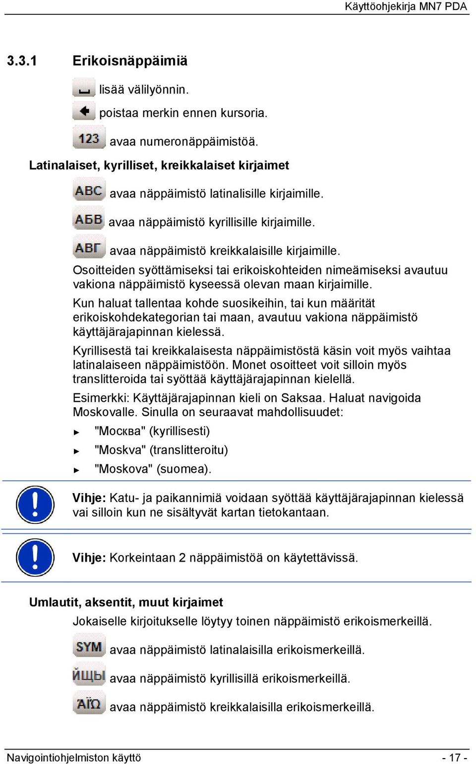 Osoitteiden syöttämiseksi tai erikoiskohteiden nimeämiseksi avautuu vakiona näppäimistö kyseessä olevan maan kirjaimille.