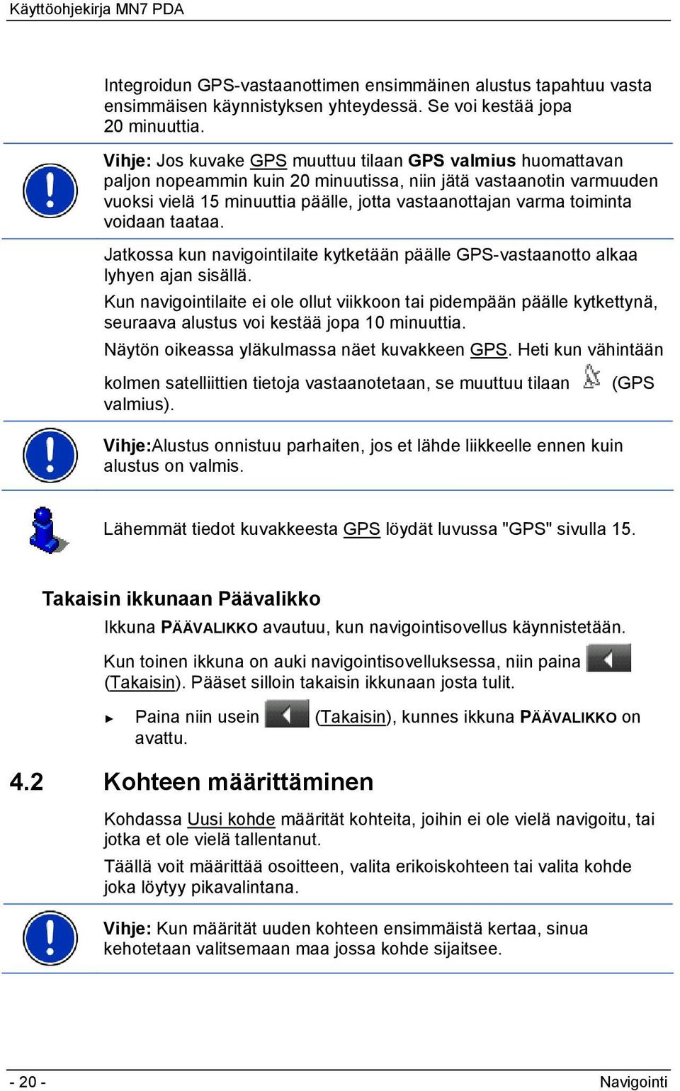 voidaan taataa. Jatkossa kun navigointilaite kytketään päälle GPS-vastaanotto alkaa lyhyen ajan sisällä.