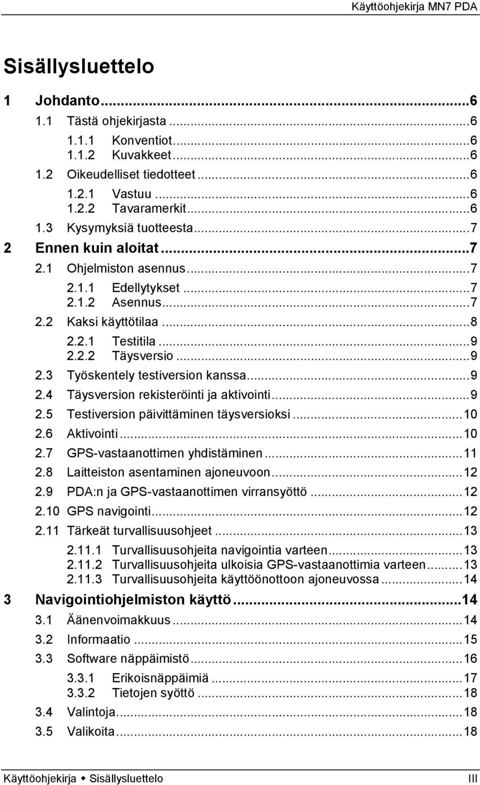 ..9 2.4 Täysversion rekisteröinti ja aktivointi...9 2.5 Testiversion päivittäminen täysversioksi...10 2.6 Aktivointi...10 2.7 GPS-vastaanottimen yhdistäminen...11 2.