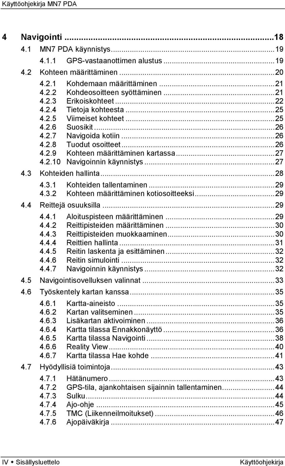 ..27 4.3 Kohteiden hallinta...28 4.3.1 Kohteiden tallentaminen...29 4.3.2 Kohteen määrittäminen kotiosoitteeksi...29 4.4 Reittejä osuuksilla...29 4.4.1 Aloituspisteen määrittäminen...29 4.4.2 Reittipisteiden määrittäminen.