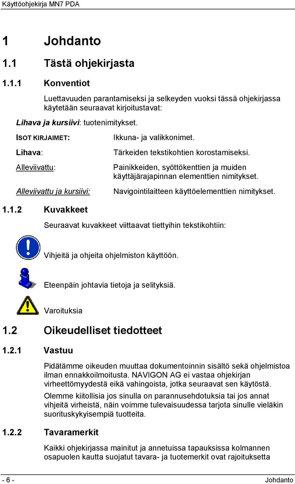 Painikkeiden, syöttökenttien ja muiden käyttäjärajapinnan elementtien nimitykset. Navigointilaitteen käyttöelementtien nimitykset. 1.