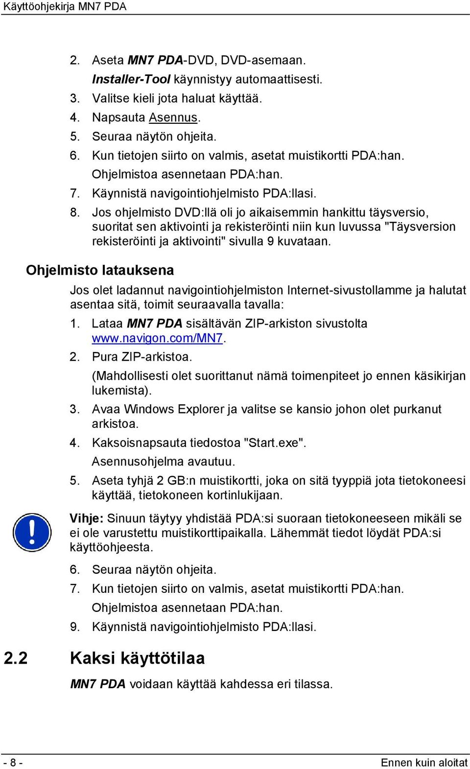 Jos ohjelmisto DVD:llä oli jo aikaisemmin hankittu täysversio, suoritat sen aktivointi ja rekisteröinti niin kun luvussa "Täysversion rekisteröinti ja aktivointi" sivulla 9 kuvataan.