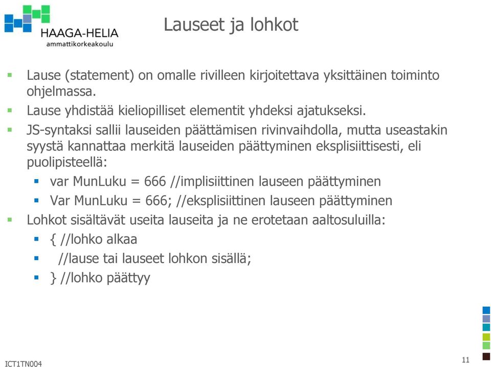 JS-syntaksi sallii lauseiden päättämisen rivinvaihdolla, mutta useastakin syystä kannattaa merkitä lauseiden päättyminen eksplisiittisesti, eli