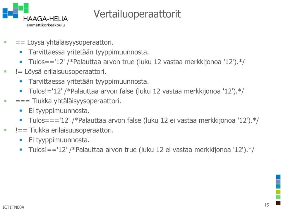 Tulos!='12' /*Palauttaa arvon false (luku 12 vastaa merkkijonoa '12').*/ === Tiukka yhtäläisyysoperaattori. Ei tyyppimuunnosta.