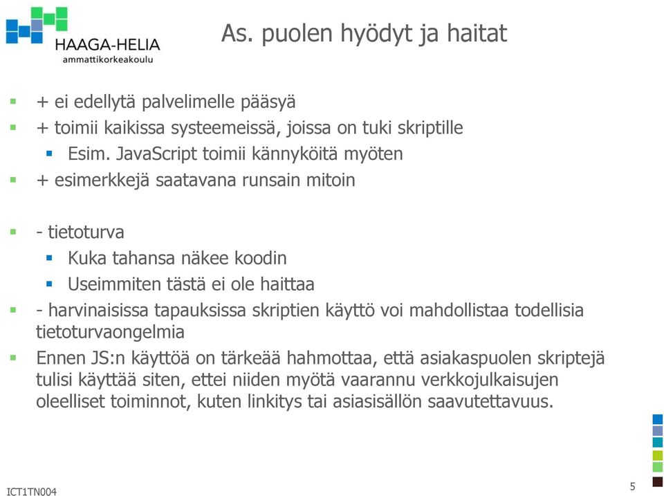 haittaa - harvinaisissa tapauksissa skriptien käyttö voi mahdollistaa todellisia tietoturvaongelmia Ennen JS:n käyttöä on tärkeää hahmottaa,