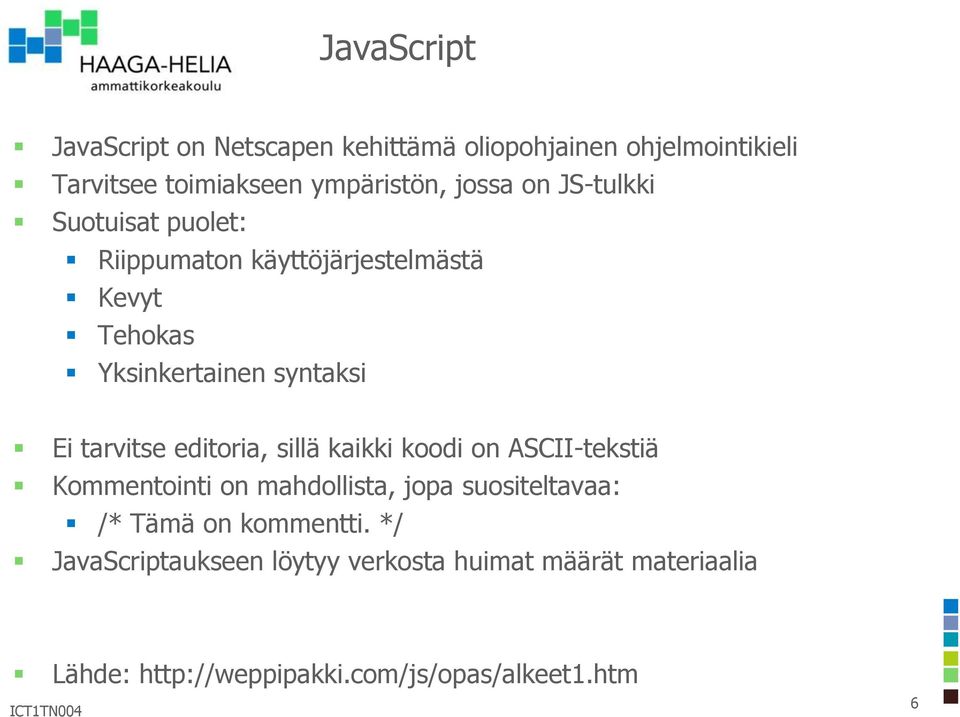 tarvitse editoria, sillä kaikki koodi on ASCII-tekstiä Kommentointi on mahdollista, jopa suositeltavaa: /* Tämä on