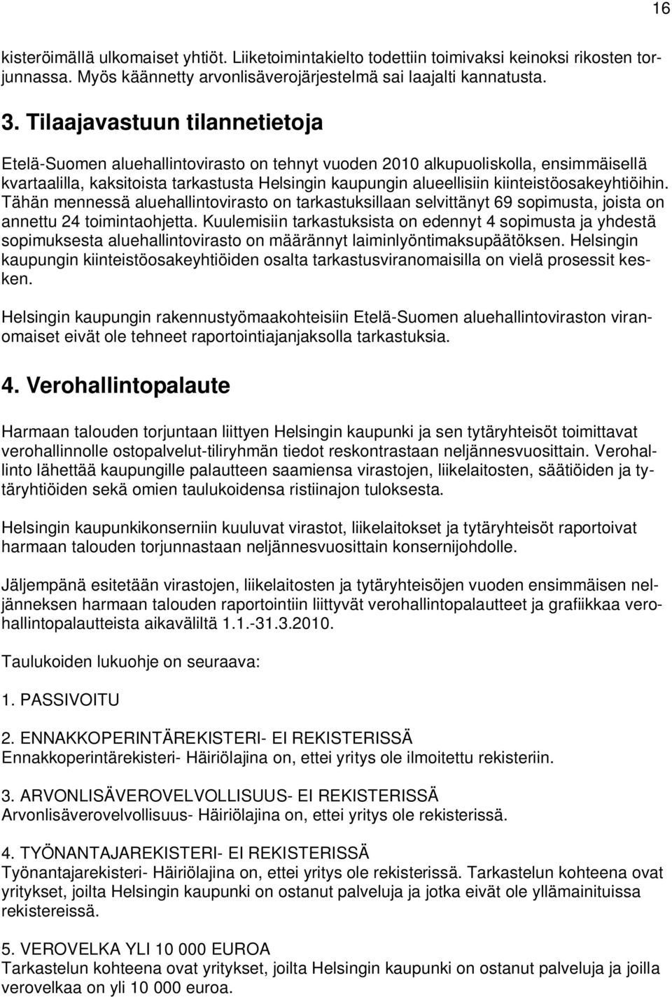 kiinteistöosakeyhtiöihin. Tähän mennessä aluehallintovirasto on tarkastuksillaan selvittänyt 69 sopimusta, joista on annettu 24 toimintaohjetta.