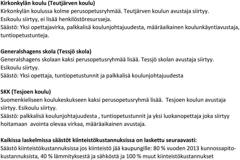 Generalshagens skola (Tessjö skola) Generalshagens skolaan kaksi perusopetusryhmää lisää. Tessjö skolan avustaja siirtyy. Esikoulu siirtyy.