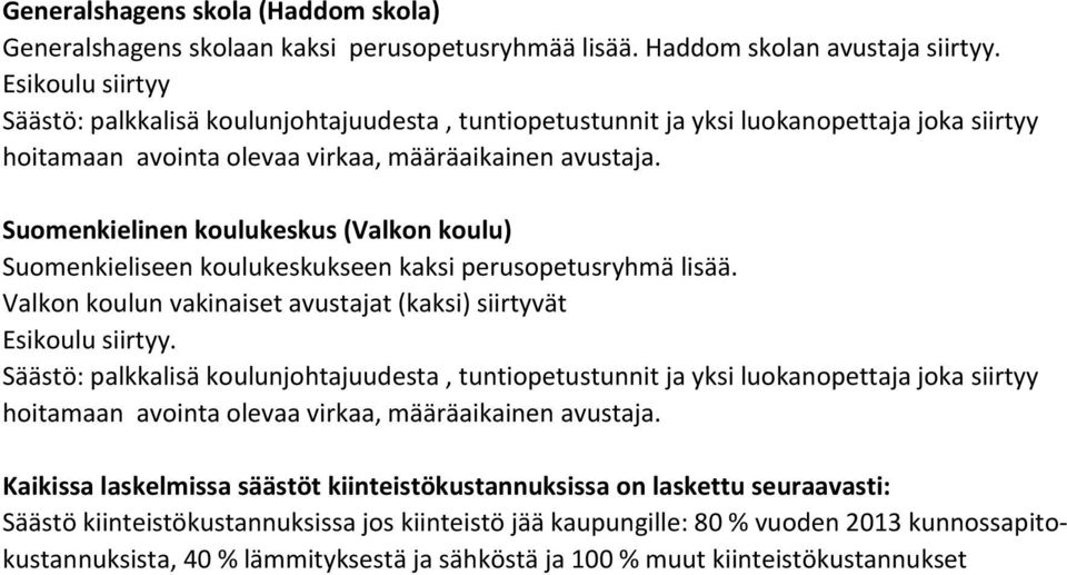 Suomenkielinen koulukeskus (Valkon koulu) Suomenkieliseen koulukeskukseen kaksi perusopetusryhmä lisää. Valkon koulun vakinaiset avustajat (kaksi) siirtyvät Esikoulu siirtyy.