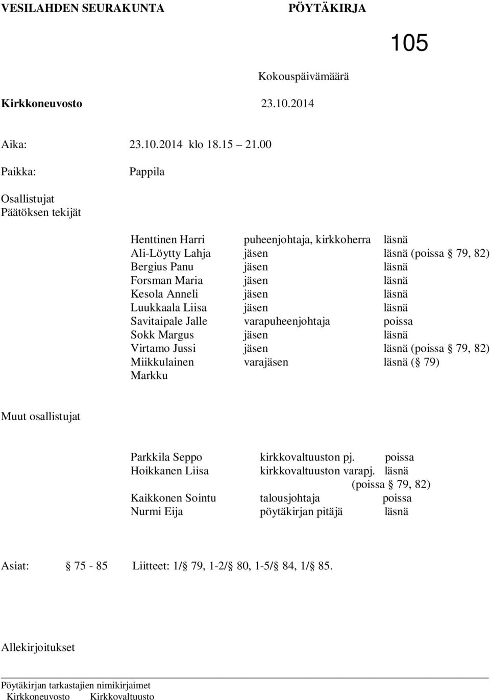 Virtamo Jussi Miikkulainen Markku puheenjohtaja, kirkkoherra jäsen jäsen jäsen jäsen jäsen varapuheenjohtaja jäsen jäsen läsnä läsnä (poissa 79, 82) läsnä läsnä läsnä läsnä