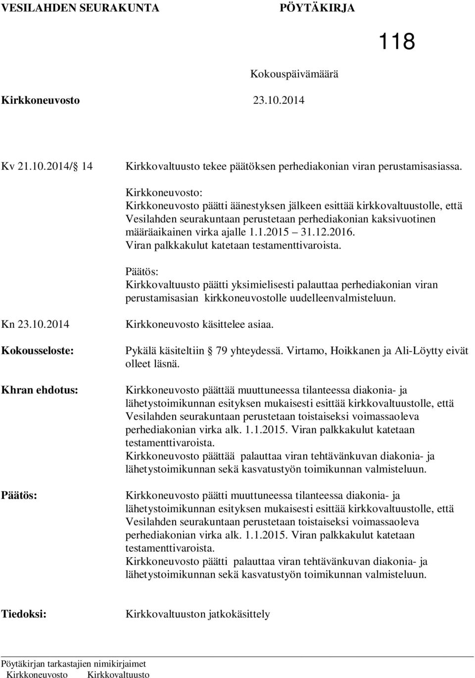 2016. Viran palkkakulut katetaan testamenttivaroista. Kirkkovaltuusto päätti yksimielisesti palauttaa perhediakonian viran perustamisasian kirkkoneuvostolle uudelleenvalmisteluun.