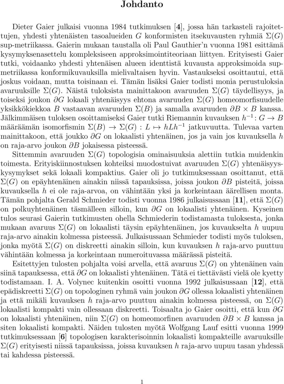 Erityisesti Gaier tutki, voidaanko yhdesti yhtenäisen alueen identtistä kuvausta approksimoida supmetriikassa konformikuvauksilla mielivaltaisen hyvin.