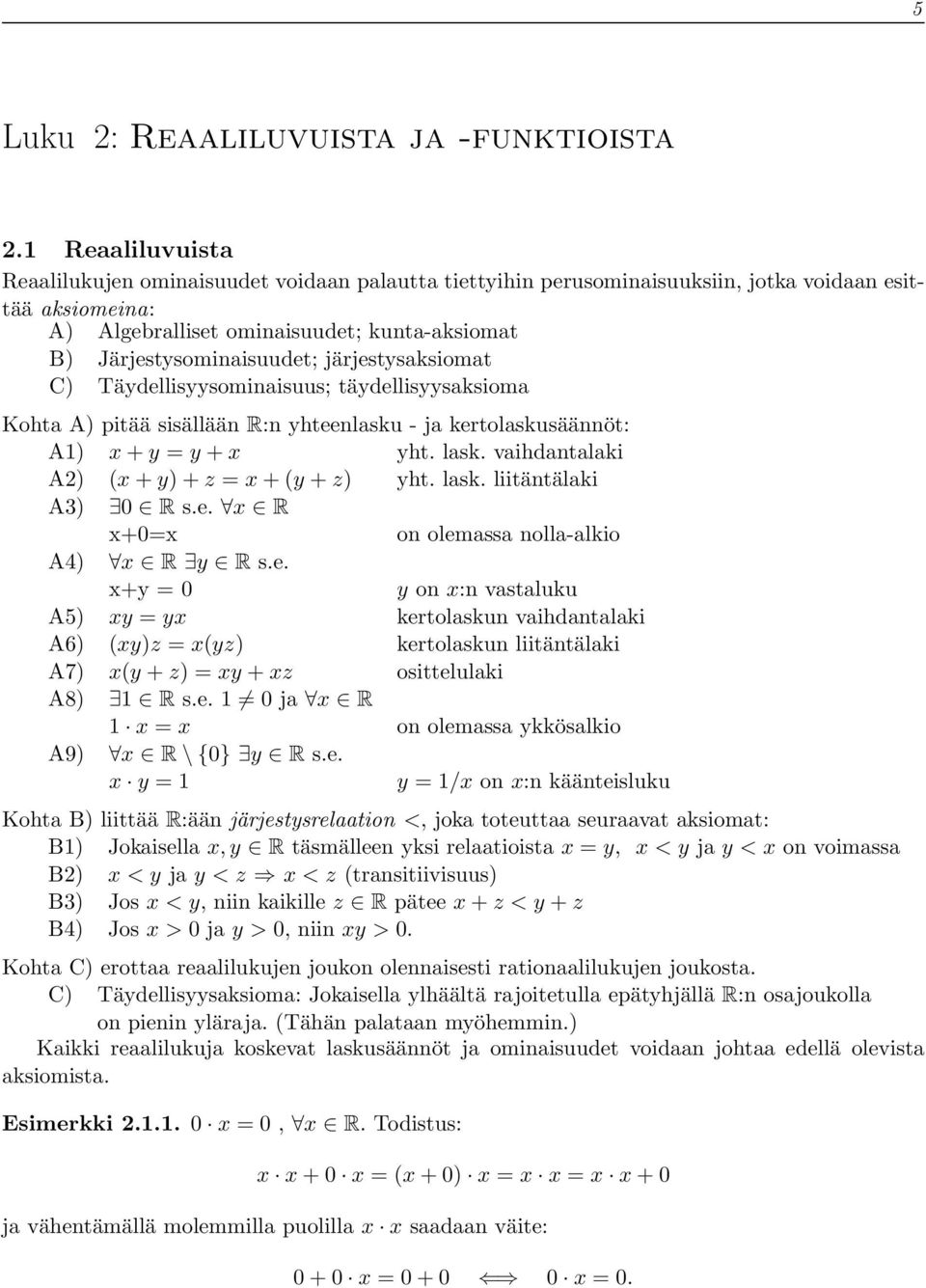 Täydellisyysominisuus; täydellisyysksiom Koht A) pitää sisällään R:n yhteenlsku - j kertolskusäännöt: A1) x + y = y + x yht. lsk. vihdntlki A2) (x + y) + z = x + (y + z) yht. lsk. liitäntälki A3) 0 R s.