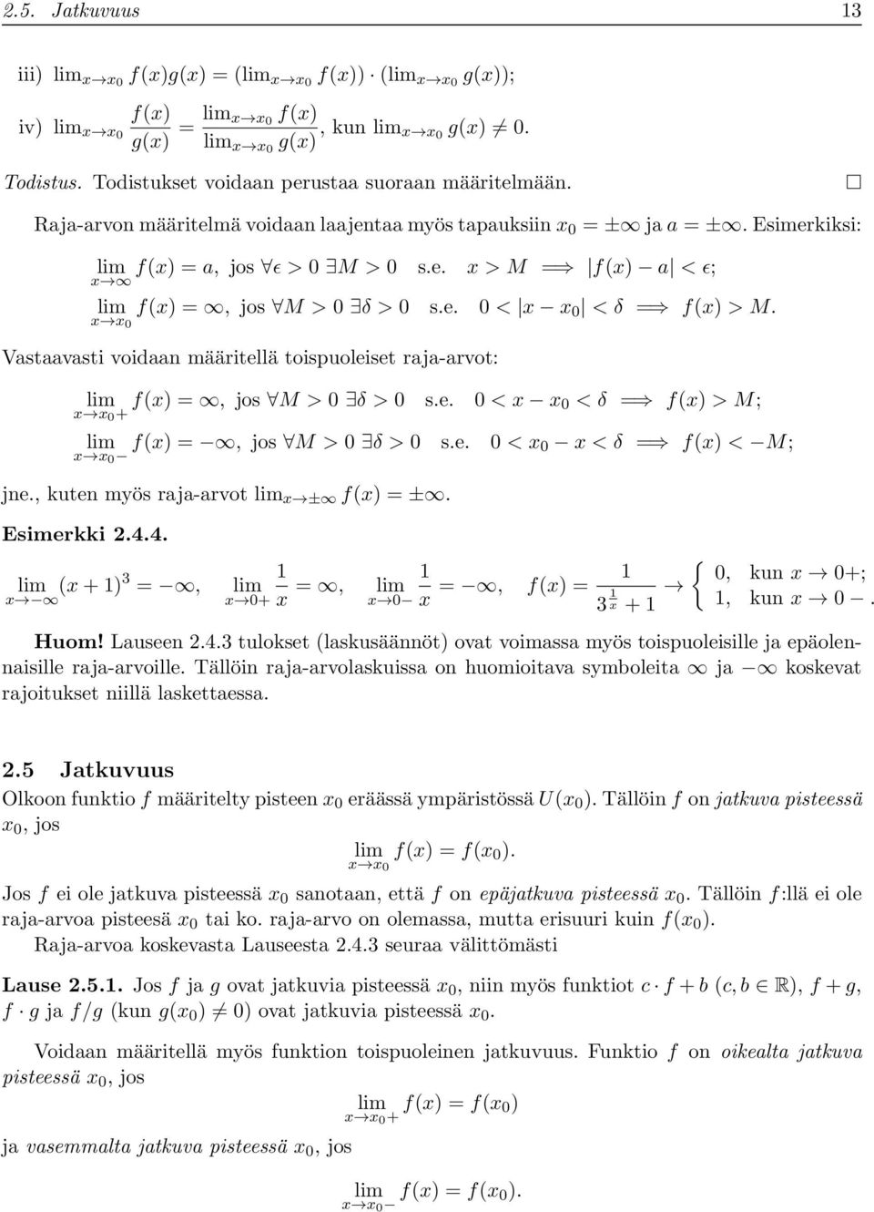 e. 0 < x x 0 < δ = f(x) > M. Vstvsti voidn määritellä toispuoleiset rj-rvot: lim f(x) =, jos M > 0 δ > 0 s.e. 0 < x x 0 < δ = f(x) > M; x x 0 + lim f(x) =, jos M > 0 δ > 0 s.e. 0 < x 0 x < δ = f(x) < M; x x 0 jne.