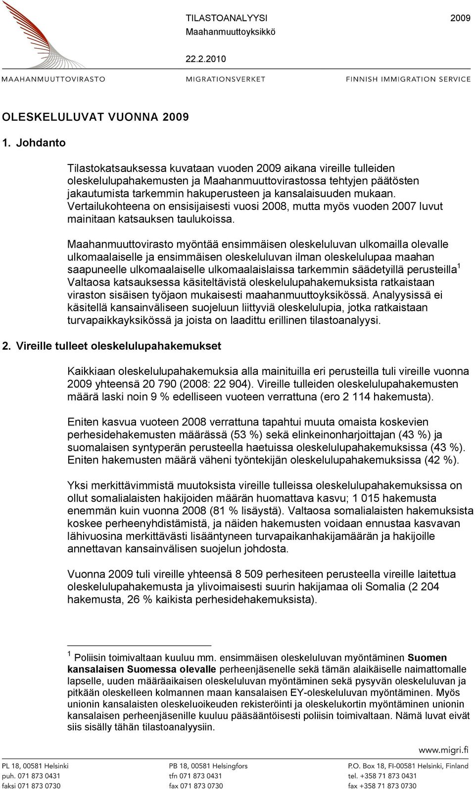 mukaan. Vertailukohteena on ensisijaisesti vuosi 2008, mutta myös vuoden 2007 luvut mainitaan katsauksen taulukoissa.