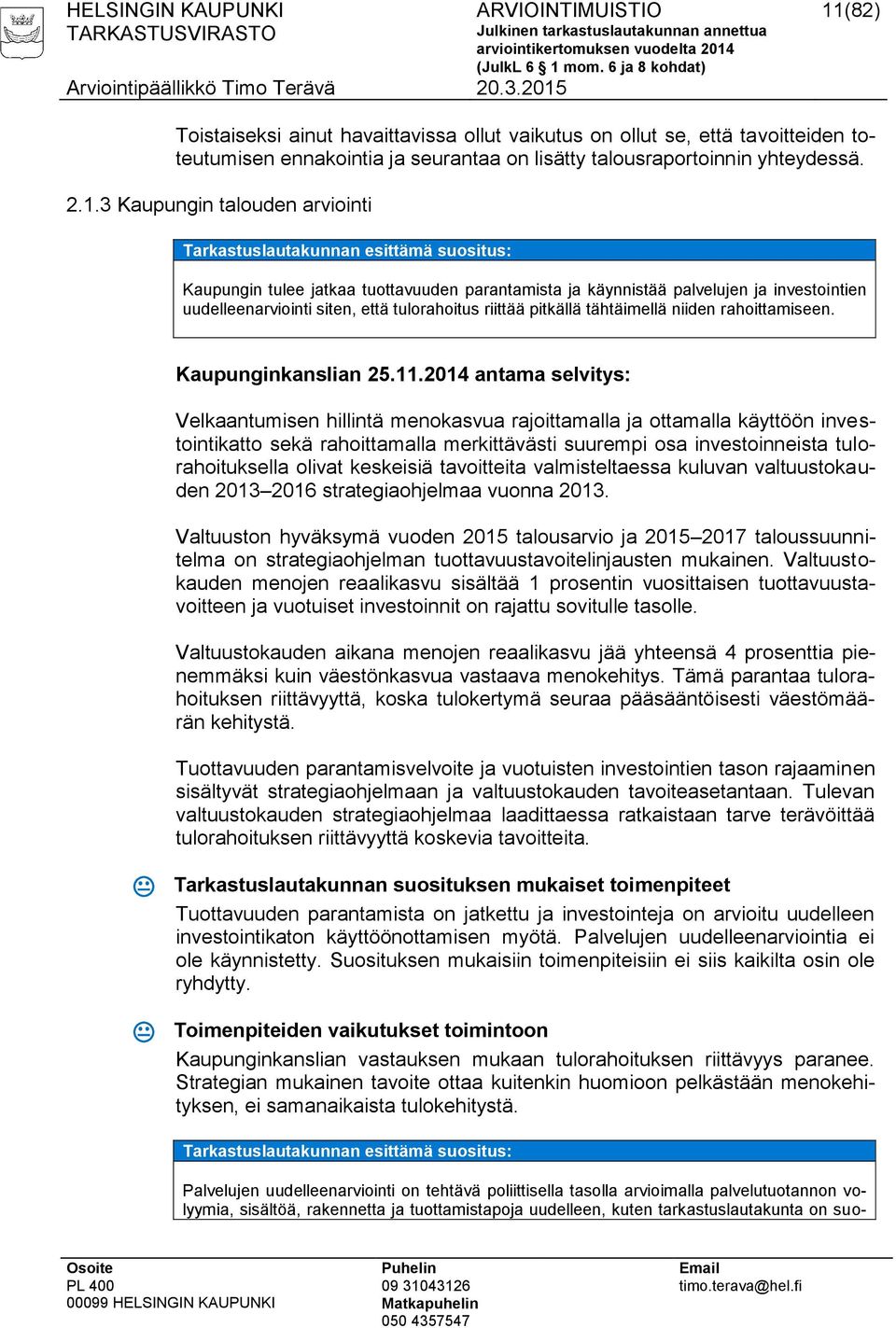 3 Kaupungin talouden arviointi Kaupungin tulee jatkaa tuottavuuden parantamista ja käynnistää palvelujen ja investointien uudelleenarviointi siten, että tulorahoitus riittää pitkällä tähtäimellä