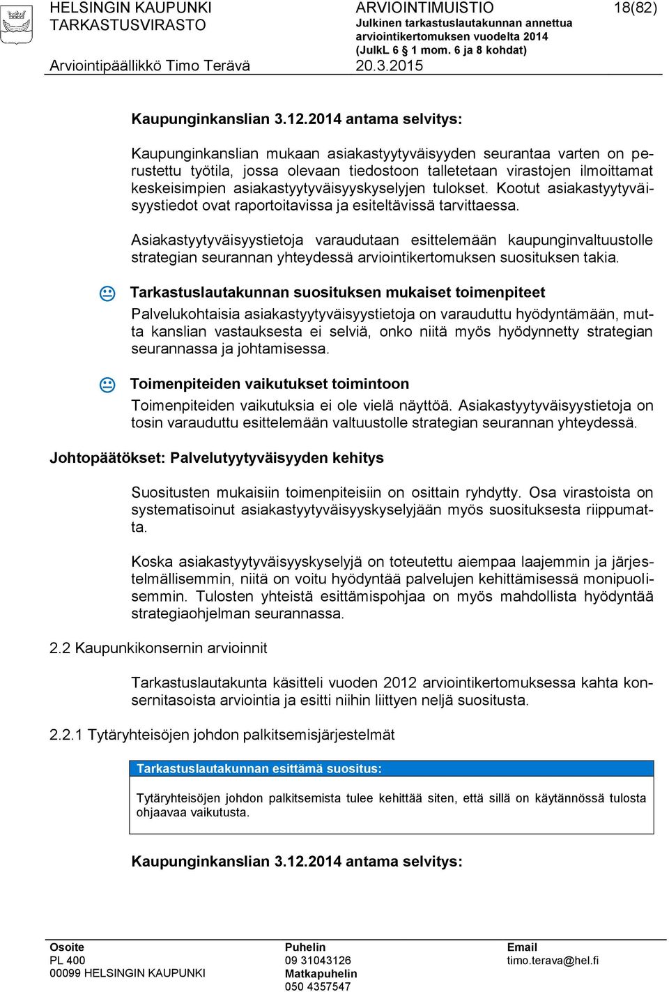 asiakastyytyväisyyskyselyjen tulokset. Kootut asiakastyytyväisyystiedot ovat raportoitavissa ja esiteltävissä tarvittaessa.