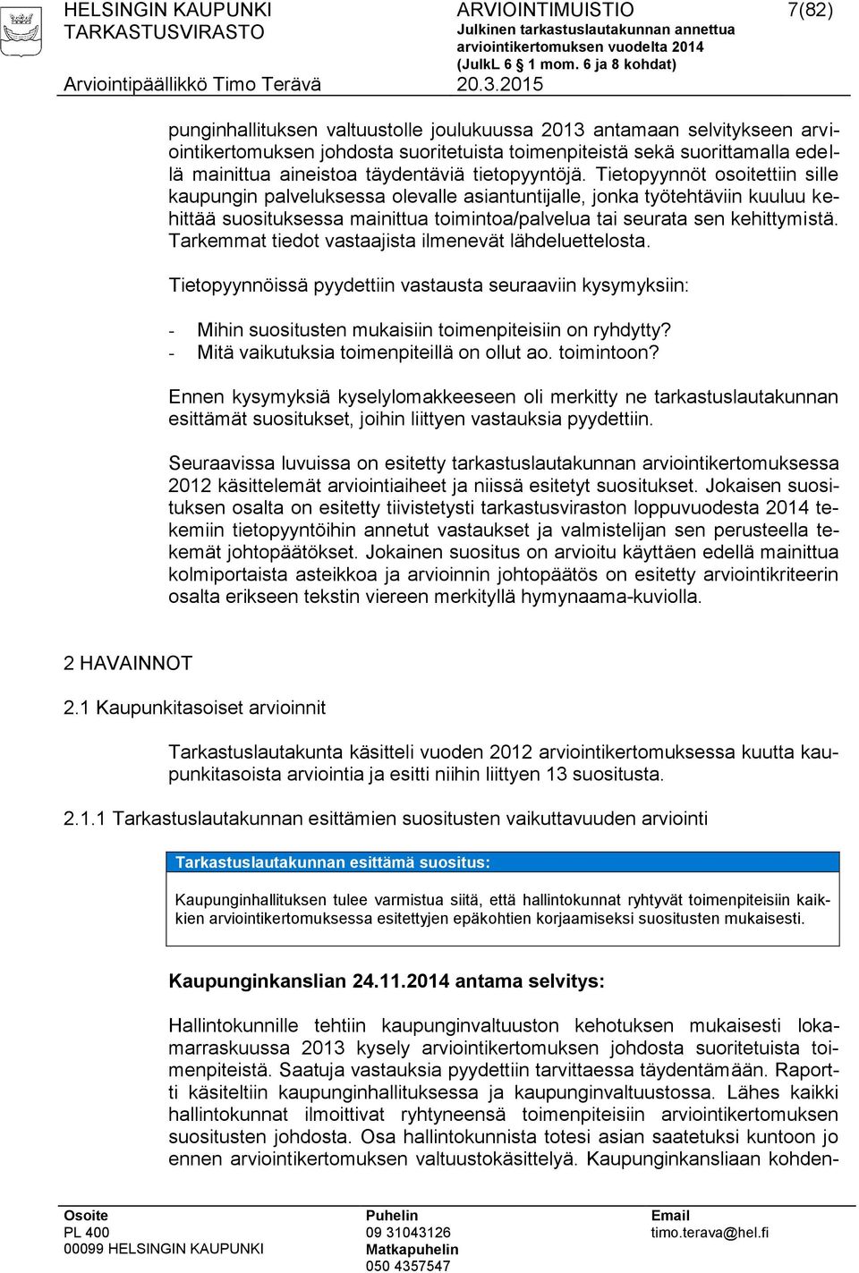 Tietopyynnöt osoitettiin sille kaupungin palveluksessa olevalle asiantuntijalle, jonka työtehtäviin kuuluu kehittää suosituksessa mainittua toimintoa/palvelua tai seurata sen kehittymistä.