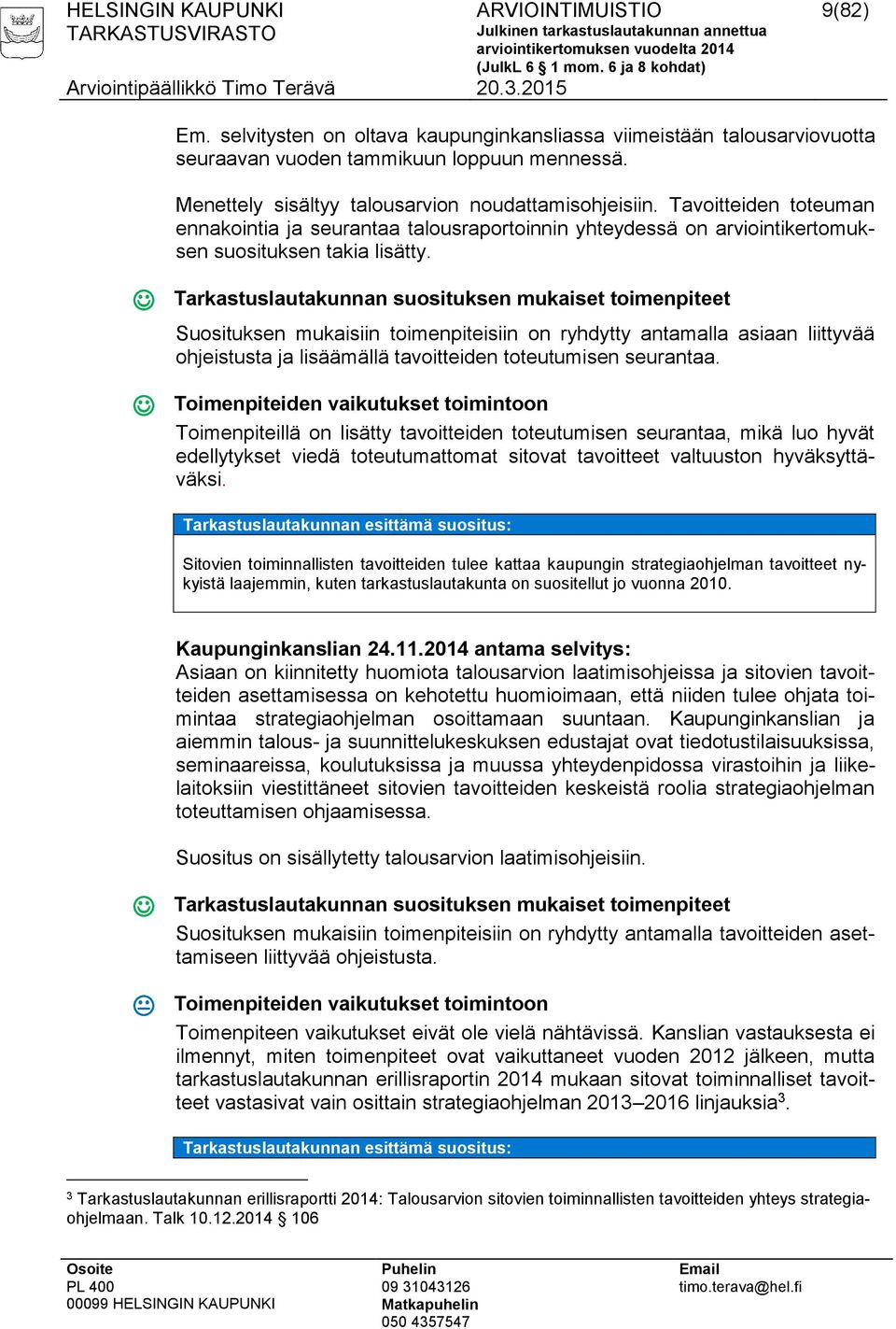 Tarkastuslautakunnan suosituksen mukaiset toimenpiteet Suosituksen mukaisiin toimenpiteisiin on ryhdytty antamalla asiaan liittyvää ohjeistusta ja lisäämällä tavoitteiden toteutumisen seurantaa.