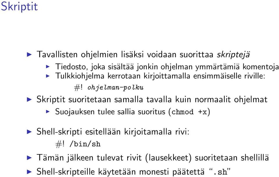 ohjelman-polku Skriptit suoritetaan samalla tavalla kuin normaalit ohjelmat Suojauksen tulee sallia suoritus (chmod +x)