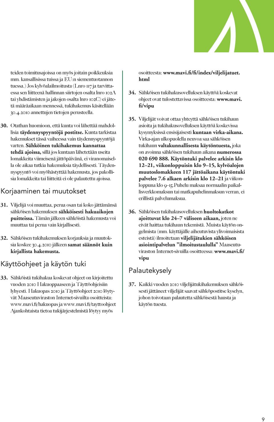 käsitellään 30.4.2010 annettujen tietojen perusteella. 30. Otathan huomioon, että kunta voi lähettää mahdollisia täydennyspyyntöjä postitse.