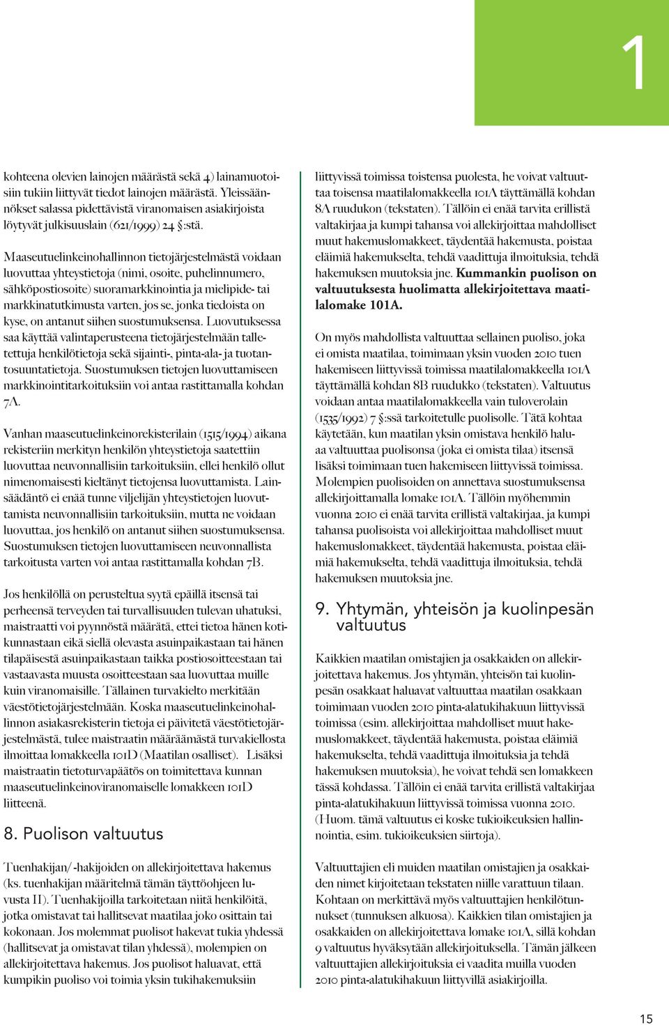 Maaseutuelinkeinohallinnon tietojärjestelmästä voidaan luovuttaa yhteystietoja (nimi, osoite, puhelinnumero, sähköpostiosoite) suoramarkkinointia ja mielipide- tai markkinatutkimusta varten, jos se,