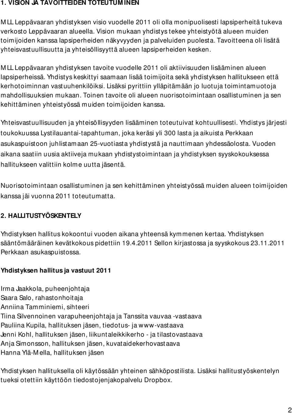 Tavoitteena oli lisätä yhteisvastuullisuutta ja yhteisöllisyyttä alueen lapsiperheiden kesken. MLL Leppävaaran yhdistyksen tavoite vuodelle 2011 oli aktiivisuuden lisääminen alueen lapsiperheissä.