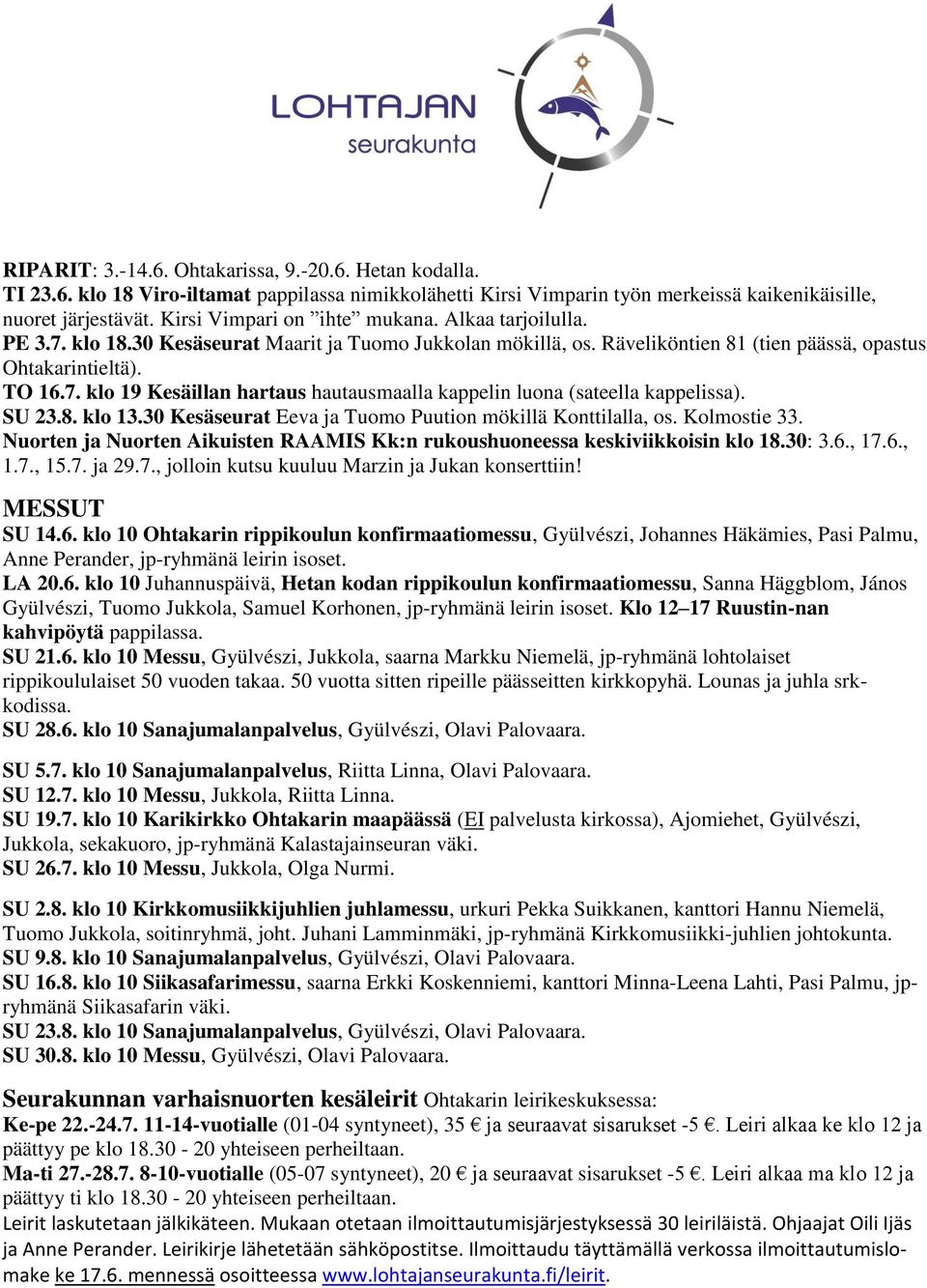 SU 23.8. klo 13.30 Kesäseurat Eeva ja Tuomo Puution mökillä Konttilalla, os. Kolmostie 33. Nuorten ja Nuorten Aikuisten RAAMIS Kk:n rukoushuoneessa keskiviikkoisin klo 18.30: 3.6., 17.6., 1.7., 15.7. ja 29.