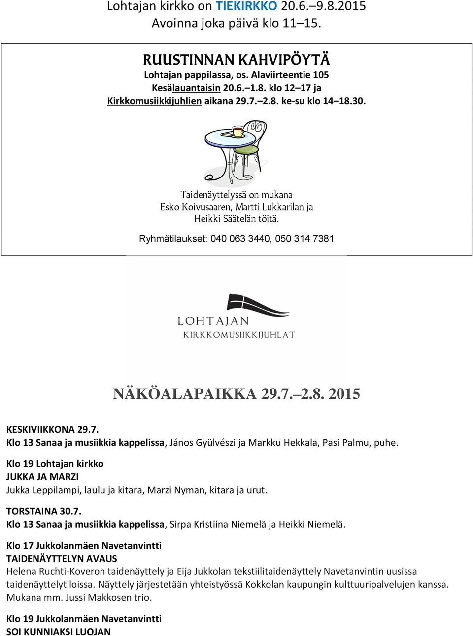 7. Klo 13 Sanaa ja musiikkia kappelissa, János Gyülvészi ja Markku Hekkala, Pasi Palmu, puhe. Klo 19 Lohtajan kirkko JUKKA JA MARZI Jukka Leppilampi, laulu ja kitara, Marzi Nyman, kitara ja urut.