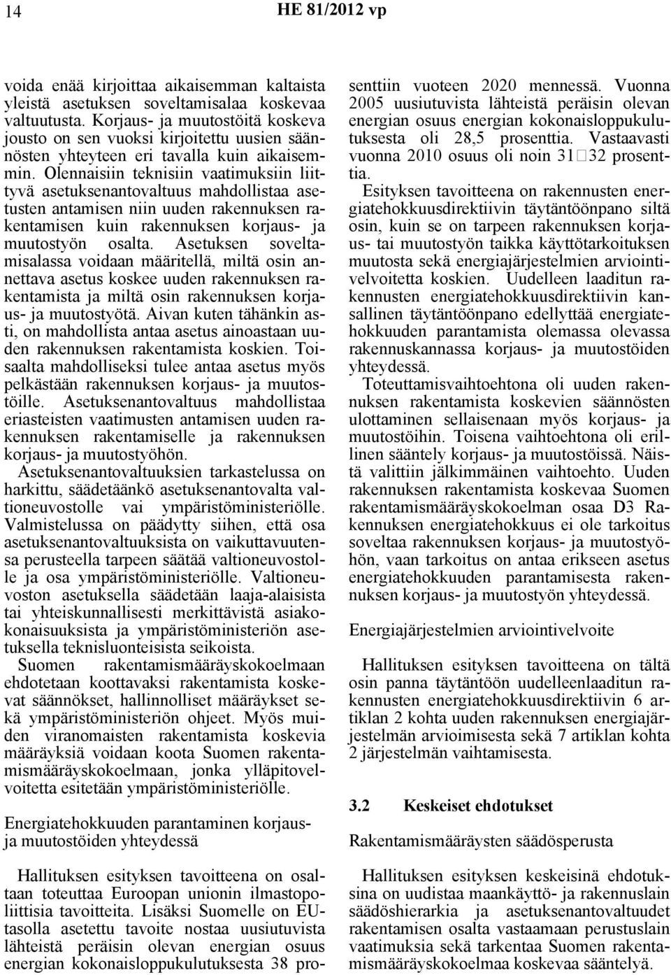 Olennaisiin teknisiin vaatimuksiin liittyvä asetuksenantovaltuus mahdollistaa asetusten antamisen niin uuden rakennuksen rakentamisen kuin rakennuksen korjaus- ja muutostyön osalta.